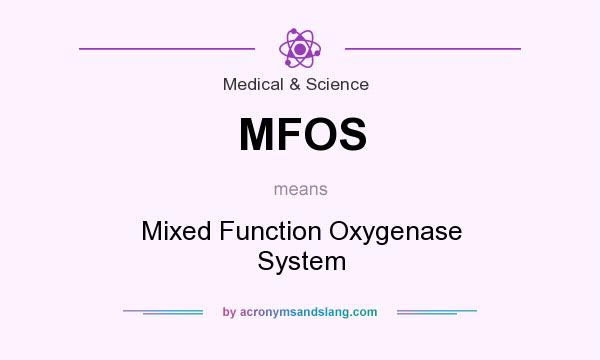 What does MFOS mean? It stands for Mixed Function Oxygenase System