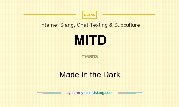 What does MITD mean? It stands for Made in the Dark