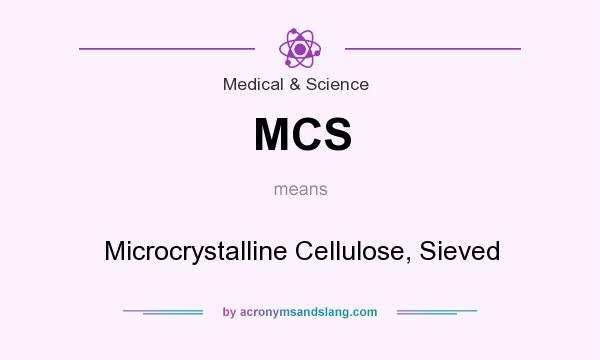 What does MCS mean? It stands for Microcrystalline Cellulose, Sieved