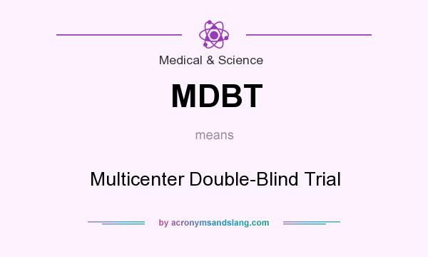 What does MDBT mean? It stands for Multicenter Double-Blind Trial