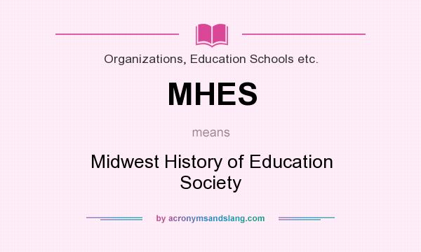What does MHES mean? It stands for Midwest History of Education Society