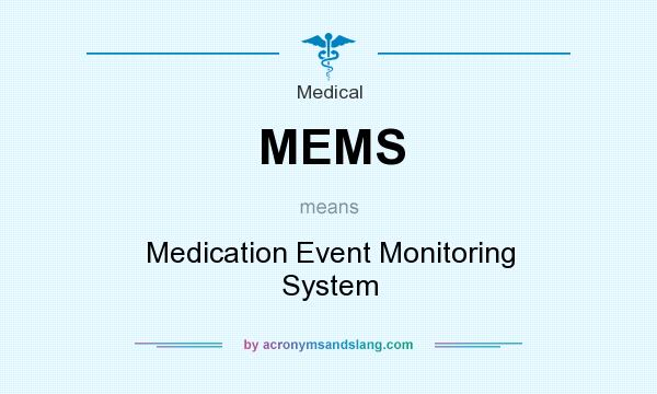 What does MEMS mean? It stands for Medication Event Monitoring System