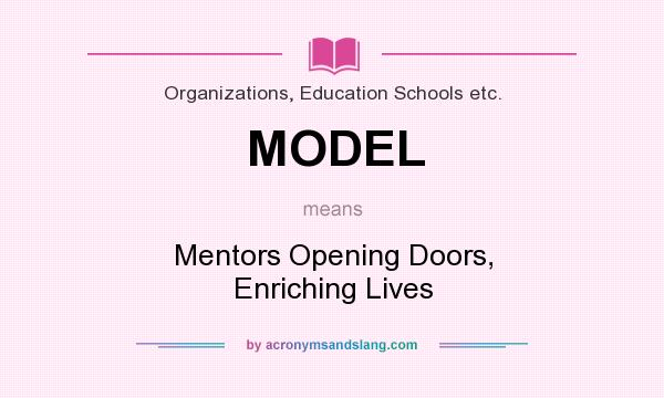 What does MODEL mean? It stands for Mentors Opening Doors, Enriching Lives