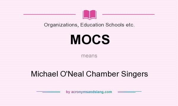 What does MOCS mean? It stands for Michael O`Neal Chamber Singers