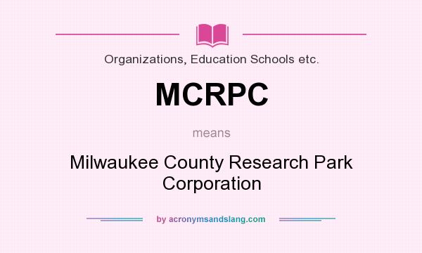 What does MCRPC mean? It stands for Milwaukee County Research Park Corporation