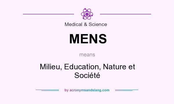 What does MENS mean? It stands for Milieu, Education, Nature et Société