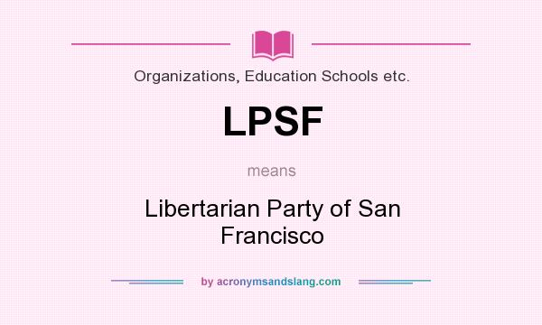 What does LPSF mean? It stands for Libertarian Party of San Francisco