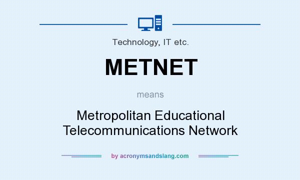 What does METNET mean? It stands for Metropolitan Educational Telecommunications Network