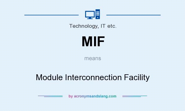 What does MIF mean? It stands for Module Interconnection Facility