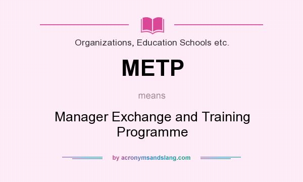 What does METP mean? It stands for Manager Exchange and Training Programme
