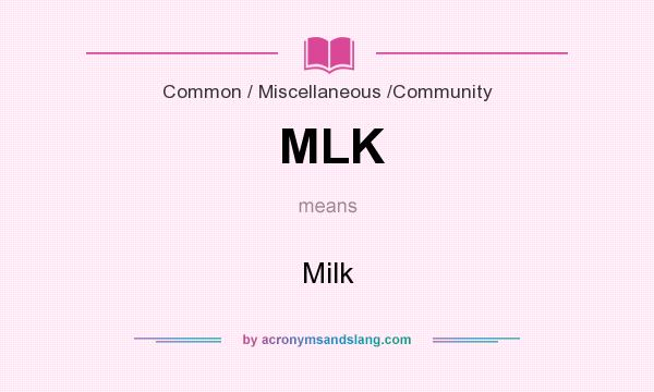 What does MLK mean? It stands for Milk