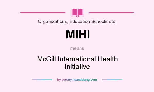 What does MIHI mean? It stands for McGill International Health Initiative