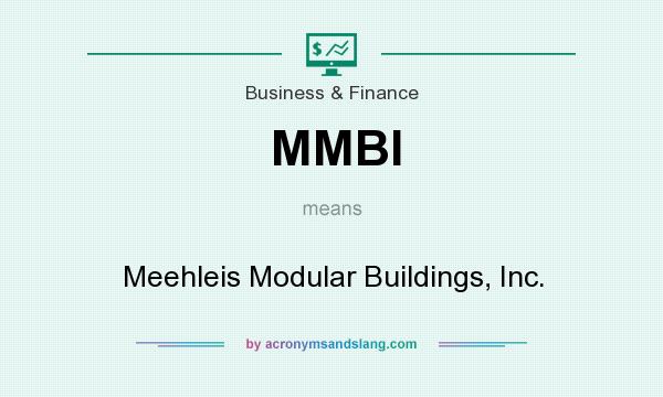 What does MMBI mean? It stands for Meehleis Modular Buildings, Inc.
