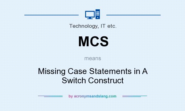 What does MCS mean? It stands for Missing Case Statements in A Switch Construct