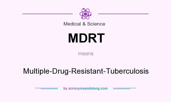 What does MDRT mean? It stands for Multiple-Drug-Resistant-Tuberculosis