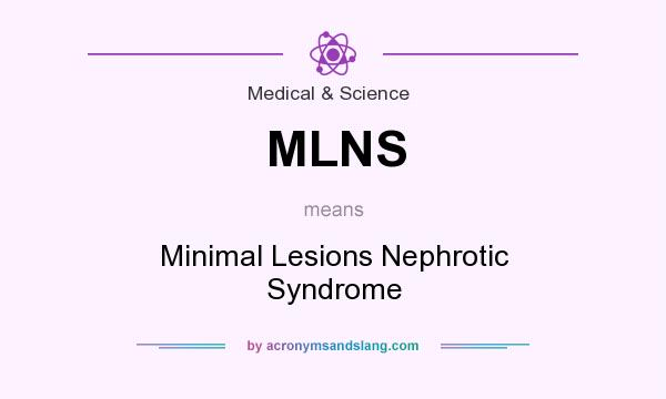 What does MLNS mean? It stands for Minimal Lesions Nephrotic Syndrome