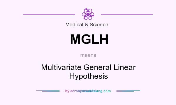 What does MGLH mean? It stands for Multivariate General Linear Hypothesis