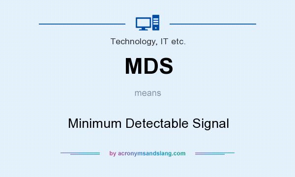 What does MDS mean? It stands for Minimum Detectable Signal