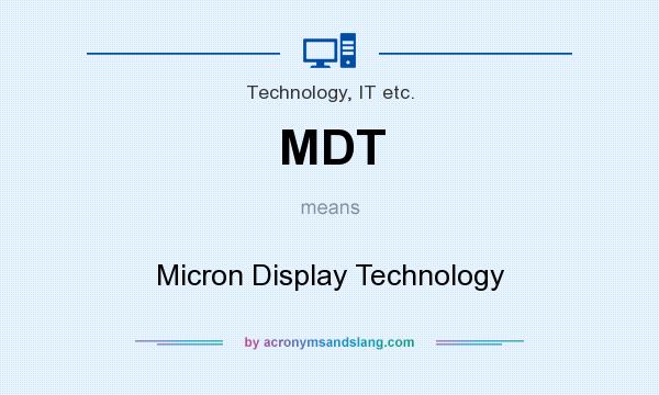 What does MDT mean? It stands for Micron Display Technology