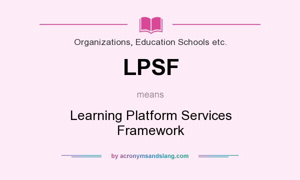 What does LPSF mean? It stands for Learning Platform Services Framework