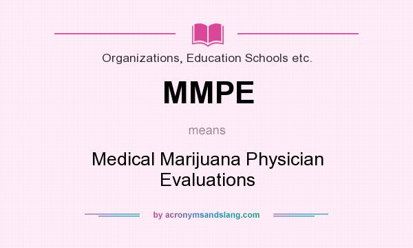 What does MMPE mean? It stands for Medical Marijuana Physician Evaluations