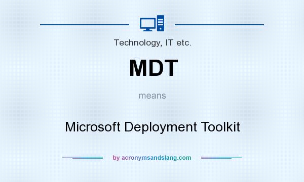 What does MDT mean? It stands for Microsoft Deployment Toolkit