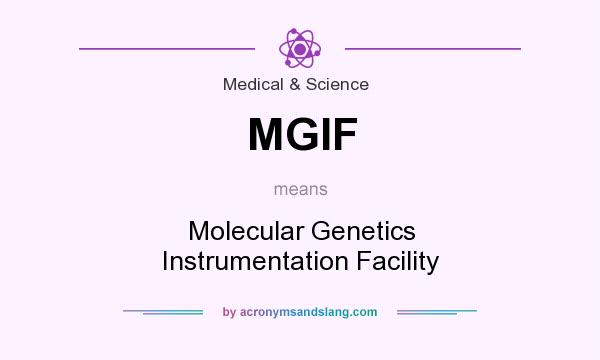 What does MGIF mean? It stands for Molecular Genetics Instrumentation Facility
