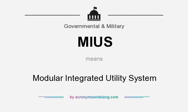 What does MIUS mean? It stands for Modular Integrated Utility System