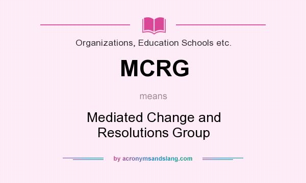 What does MCRG mean? It stands for Mediated Change and Resolutions Group