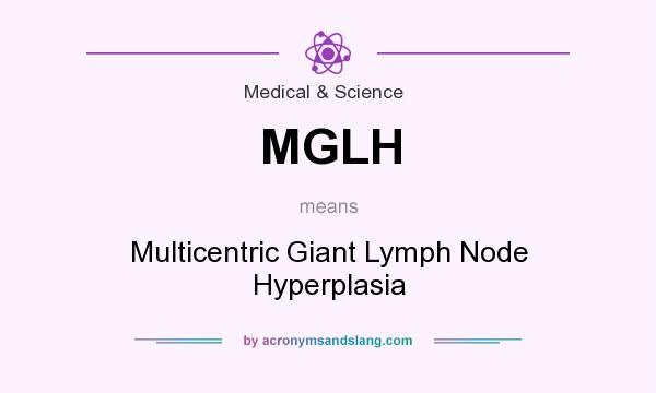 What does MGLH mean? It stands for Multicentric Giant Lymph Node Hyperplasia