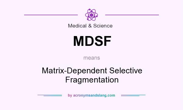 What does MDSF mean? It stands for Matrix-Dependent Selective Fragmentation