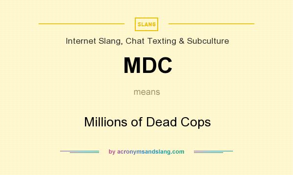 What does MDC mean? It stands for Millions of Dead Cops