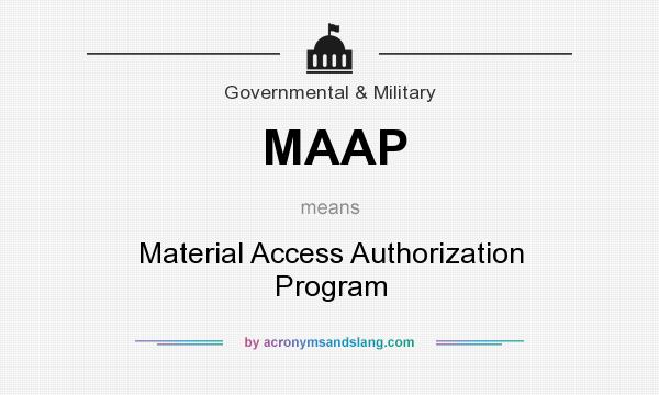 What does MAAP mean? It stands for Material Access Authorization Program