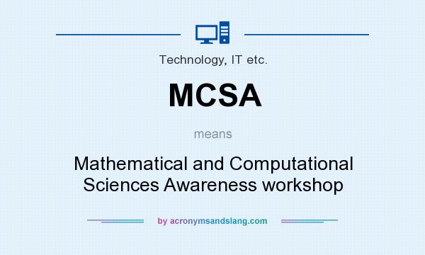 What does MCSA mean? It stands for Mathematical and Computational Sciences Awareness workshop