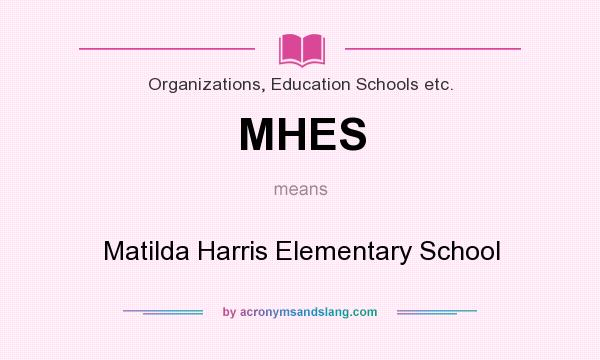 What does MHES mean? It stands for Matilda Harris Elementary School