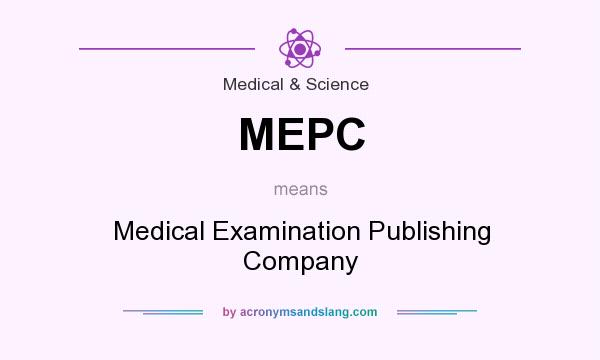 What does MEPC mean? It stands for Medical Examination Publishing Company