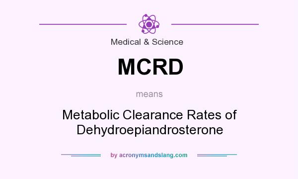 What does MCRD mean? It stands for Metabolic Clearance Rates of Dehydroepiandrosterone