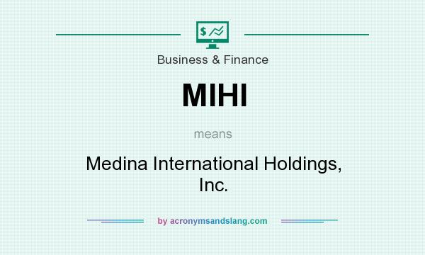 What does MIHI mean? It stands for Medina International Holdings, Inc.