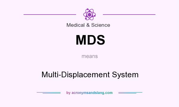 What does MDS mean? It stands for Multi-Displacement System
