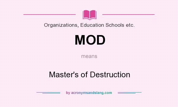 What does MOD mean? It stands for Master`s of Destruction