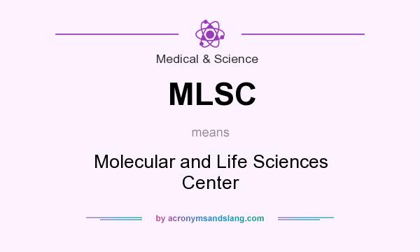 What does MLSC mean? It stands for Molecular and Life Sciences Center