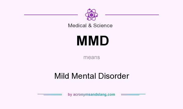 What does MMD mean? It stands for Mild Mental Disorder