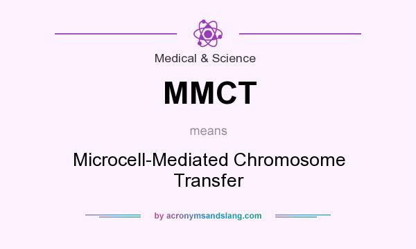 What does MMCT mean? It stands for Microcell-Mediated Chromosome Transfer