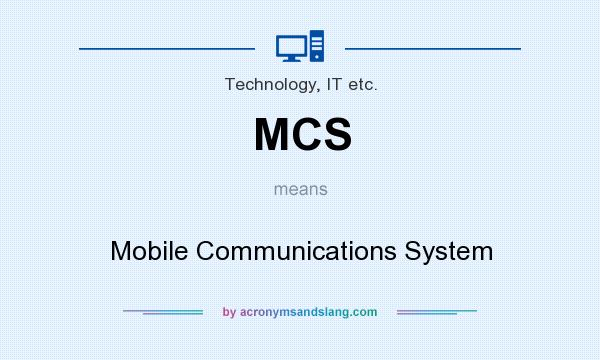 What does MCS mean? It stands for Mobile Communications System