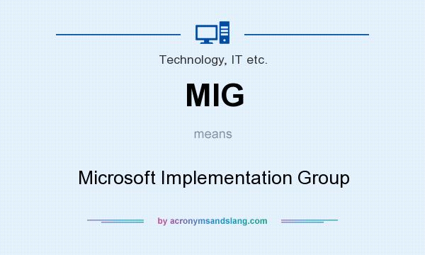 What does MIG mean? It stands for Microsoft Implementation Group