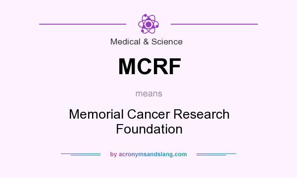 What does MCRF mean? It stands for Memorial Cancer Research Foundation
