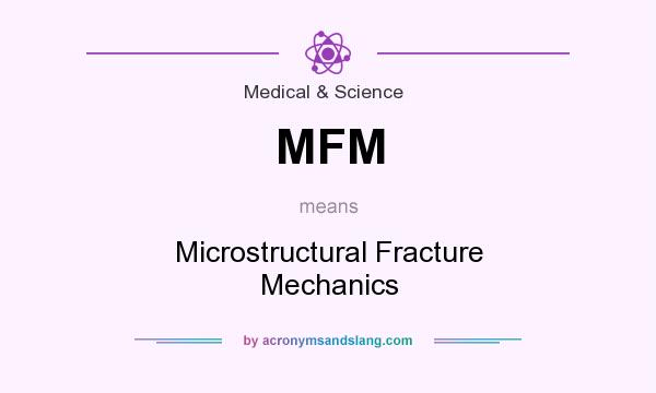 What does MFM mean? It stands for Microstructural Fracture Mechanics