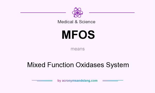 What does MFOS mean? It stands for Mixed Function Oxidases System