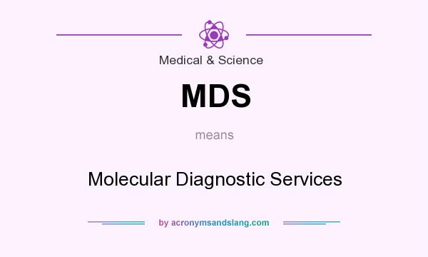 What does MDS mean? It stands for Molecular Diagnostic Services