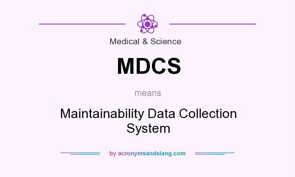 What does MDCS mean? It stands for Maintainability Data Collection System